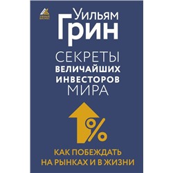 Секреты величайших инвесторов мира. Как побеждать на рынках и в жизни