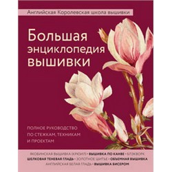 Большая энциклопедия вышивки. Английская Королевская школа вышивки. Полное руководство по стежкам, техникам и проектам