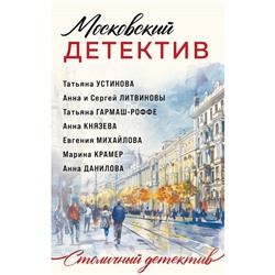 Московский детектив. Устинова Т., Гармаш-Роффе Т., Князева А., Литвиновы А. и С., Михайлова Е., Крамер М., Данилова А.