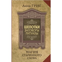 Шепотки, заговоры, ритуалы. Магия старинного слова. Григ А.