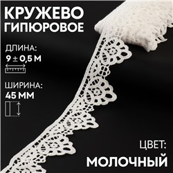 Кружево гипюровое, 45 мм × 9 ± 0,5 м, цвет молочный