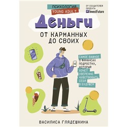 Деньги. От карманных до своих. Самое важное о финансах подростку, который хочет уверенно чувствовать себя в будущем. Глядешкина В.В.