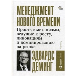 Менеджмент нового времени: Простые механизмы, ведущие к росту, инновациям и доминированию на рынке. Деминг Э.