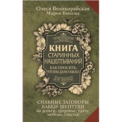 Книга старинных нашептываний. Как просить, чтобы дано было. Сильные заговоры бабки-шептухи на деньги, здоровье, удачу, любовь, счастье