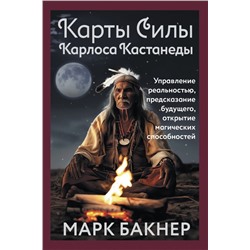 Карты Силы Карлоса Кастанеды. Управление реальностью, предсказание будущего, открытие магических способностей