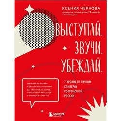 Выступай. Звучи. Убеждай. 7 уроков от лучших спикеров современной России