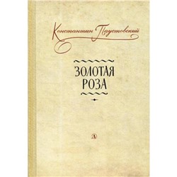 Золотая роза: заметки о писательском труде. Паустовский К.Г.