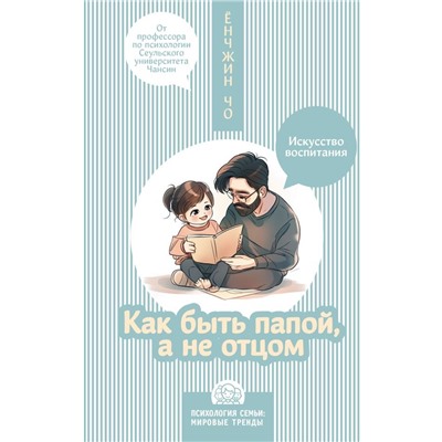 Как быть папой, а не отцом. Искусство воспитания