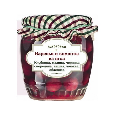 Варенья и компоты из ягод. Клубника, малина, черника, смородина, вишня, облепиха, клюква