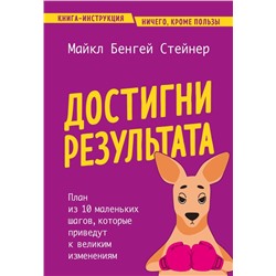 Достигни результата. План из 10 маленьких шагов, которые приведут к великим изменениям