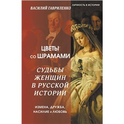 Цветы со шрамами. Судьбы женщин в русской истории. Измена, дружба, насилие и любовь