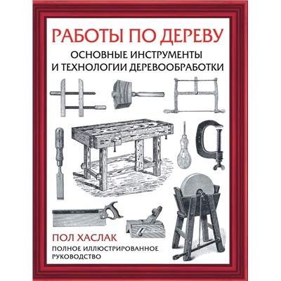 Работы по дереву. Основные инструменты и технологии деревообработки