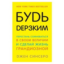 Будь дерзким! Перестань сомневаться в своем величии и сделай жизнь грандиозной