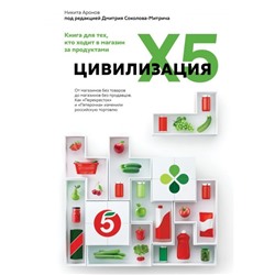 Цивилизация X5. От магазинов без товаров до магазинов без продавцов. Как «Перекрёсток» и «Пятёрочка» изменили российскую торговлю. Аронов Н., под ред. Соколова-Митрича Д.