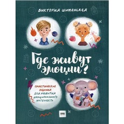 Где живут эмоции? Практические задания для развития эмоционального интеллекта. Шиманская В.