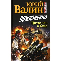 Юрий Валин: Пожизненно. Цитадель в огне