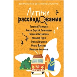 Летние расследования. Устинова Т., Литвиновы А. и С., Михайлова Е., Нури А., Логунова Е., Баскова О., Антонова Н.