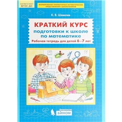 Сборник развивающих заданий. ФГОС ДО. Краткий курс подготовки к школе по математике 6-7 лет. Шевелев К. В.