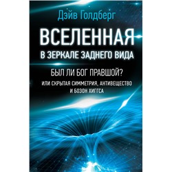 Вселенная в зеркале заднего вида. Был ли Бог правшой? Или скрытая симметрия, антивещество и бозон Хиггса