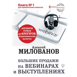 Большие продажи на вебинарах и выступлениях. Алгоритм успеха для блогеров, предпринимателей, экспертов