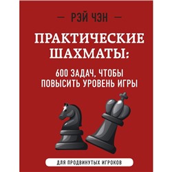 Практические шахматы. 600 задач, чтобы повысить уровень игры, 2-е издание. Чэн Р.